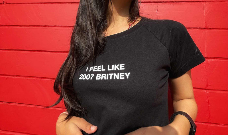 I feel like 2007 Britney - Baby Tee