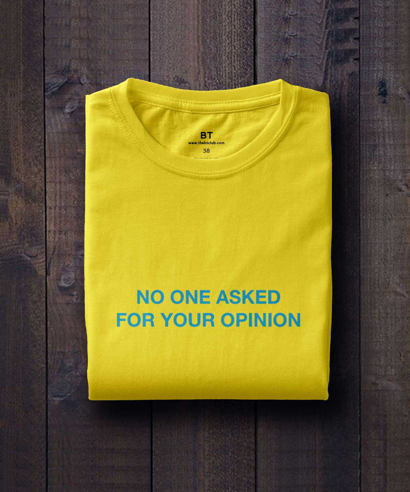 No one asked for your opinion - Yellow - TheBTclub