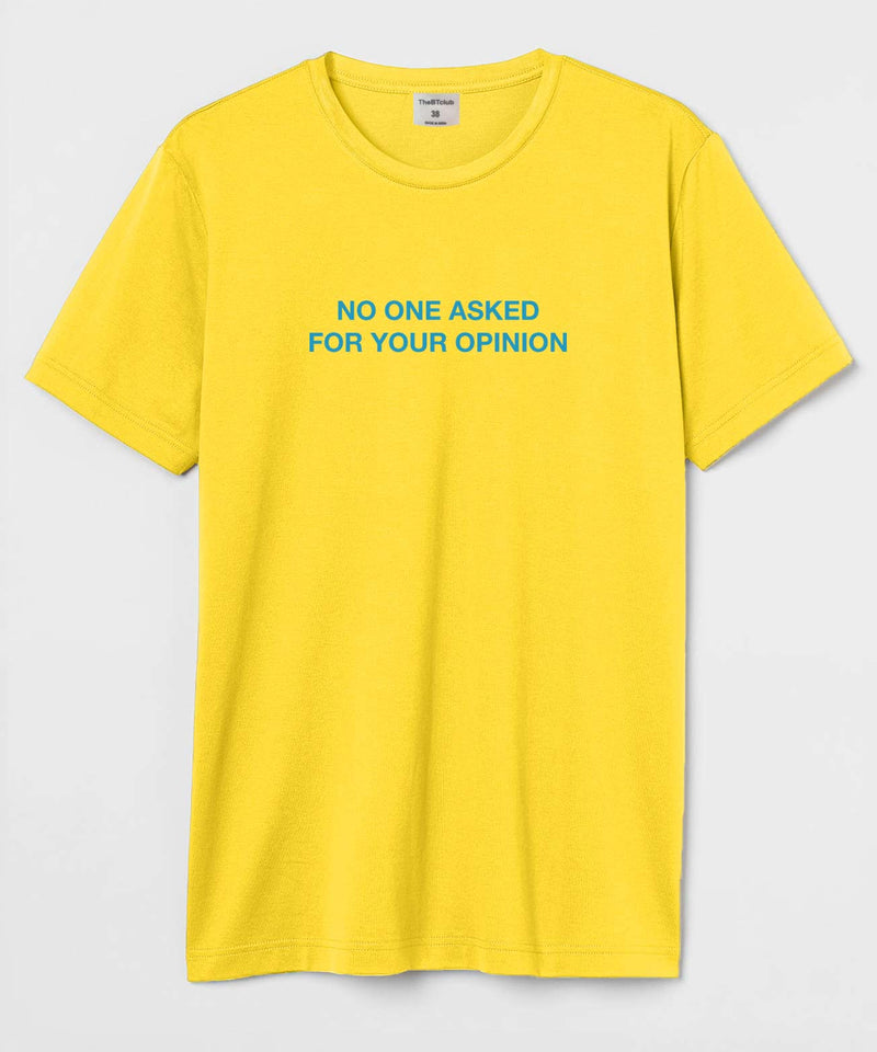 No one asked for your opinion - Yellow - TheBTclub